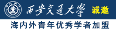 日逼网站we..mm诚邀海内外青年优秀学者加盟西安交通大学